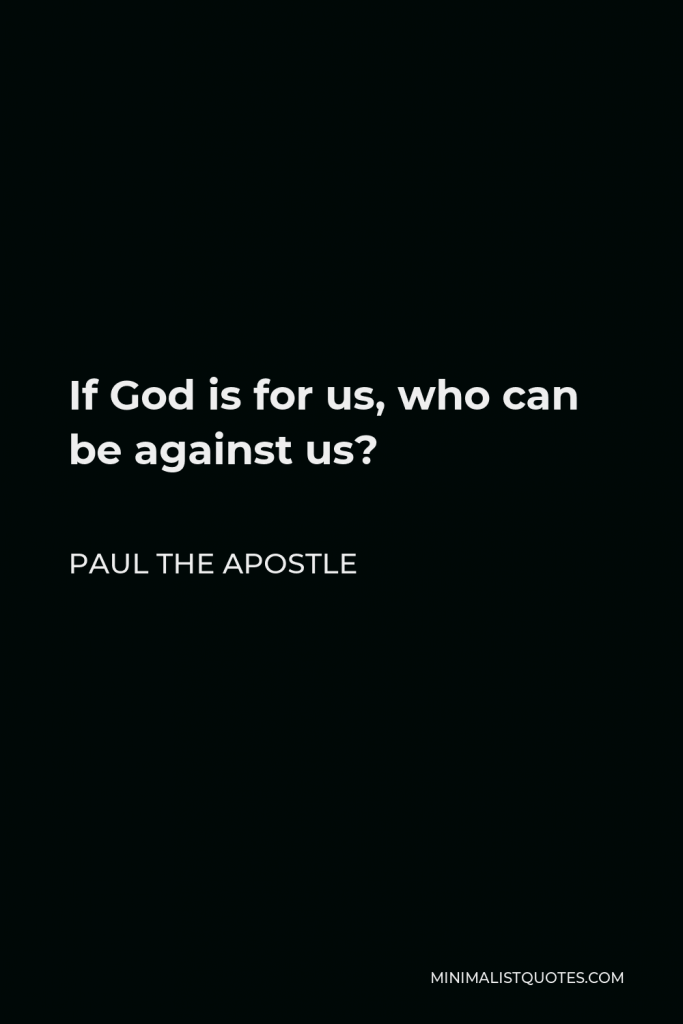 Paul the Apostle Quote - If God is for us, who can be against us?