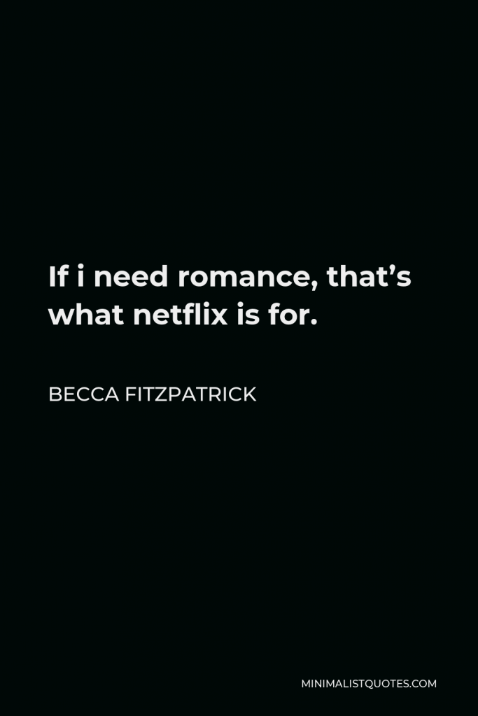 Becca Fitzpatrick Quote - If i need romance, that’s what netflix is for.
