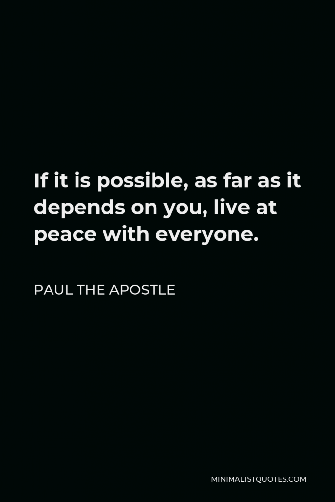Paul the Apostle Quote - If it is possible, as far as it depends on you, live at peace with everyone.