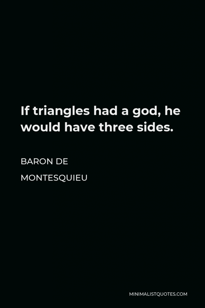 Baron de Montesquieu Quote - If triangles had a god, he would have three sides.