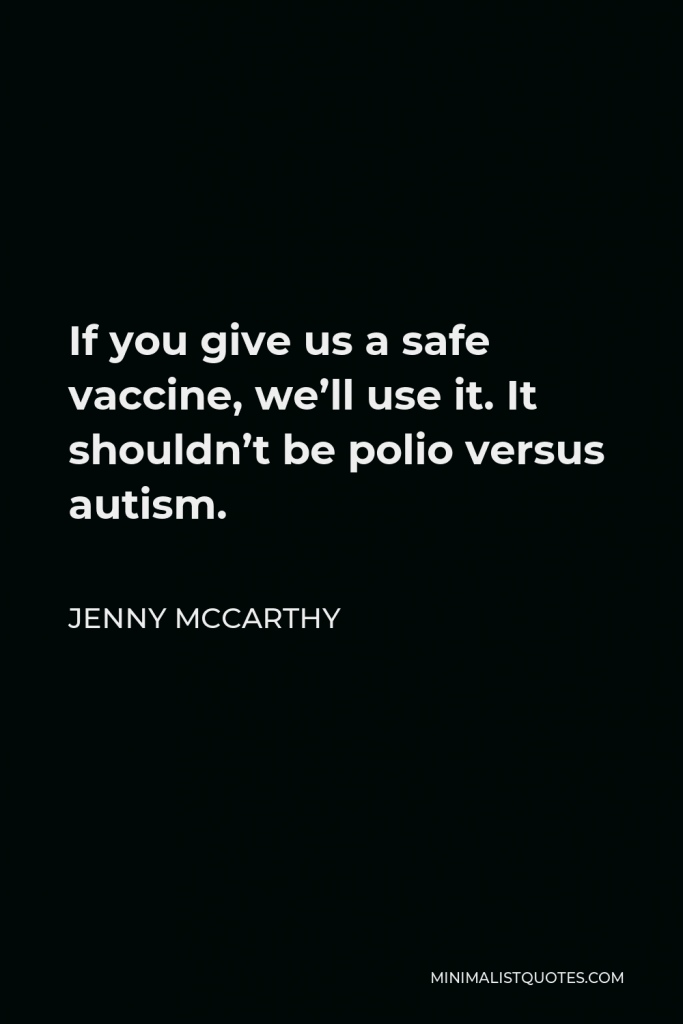 Jenny McCarthy Quote - If you give us a safe vaccine, we’ll use it. It shouldn’t be polio versus autism.