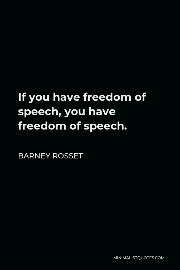 Barney Rosset Quote - If you have freedom of speech, you have freedom of speech.