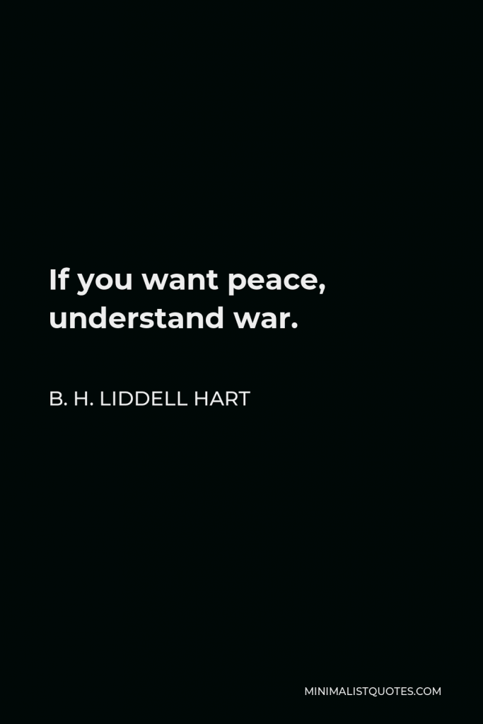 B. H. Liddell Hart Quote - If you want peace, understand war.