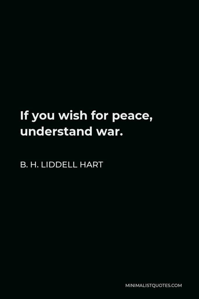 B. H. Liddell Hart Quote - If you wish for peace, understand war.