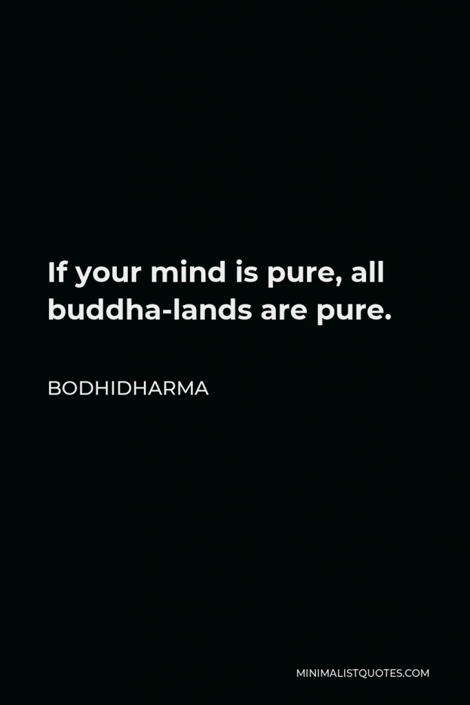 Bodhidharma Quote - If your mind is pure, all buddha-lands are pure.