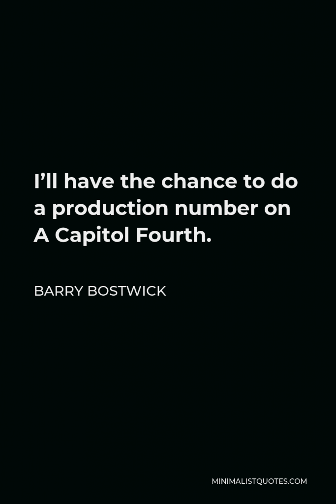 Barry Bostwick Quote - I’ll have the chance to do a production number on A Capitol Fourth.