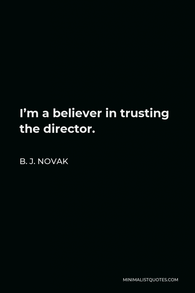 B. J. Novak Quote - I’m a believer in trusting the director.