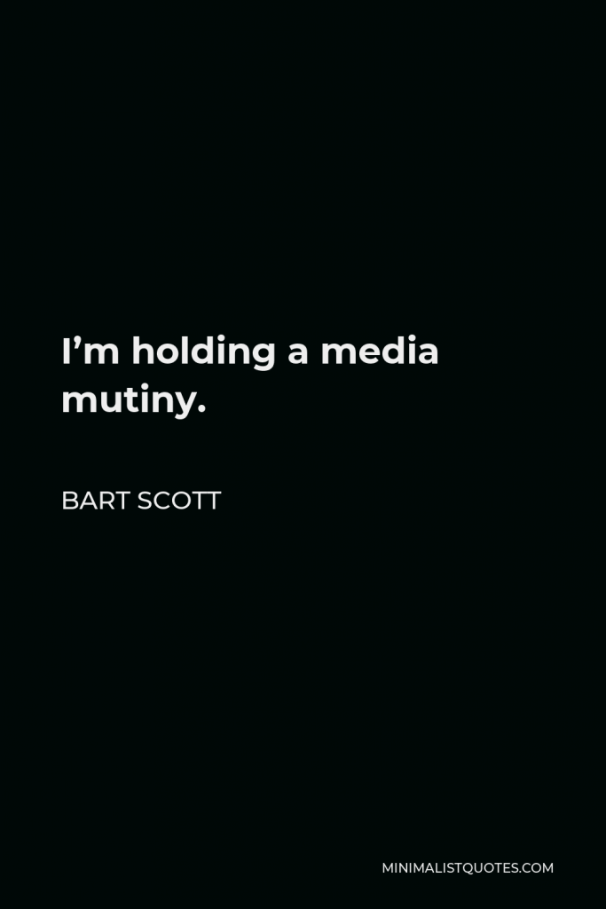 Bart Scott Quote - I’m holding a media mutiny.