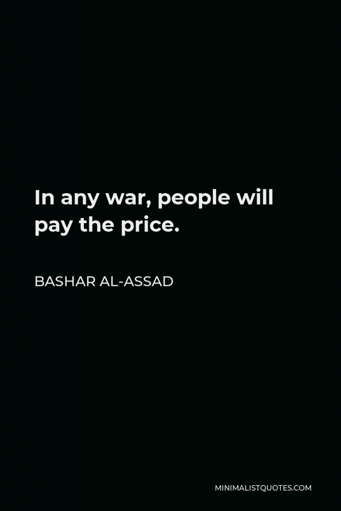 Bashar al-Assad Quote - In any war, people will pay the price.