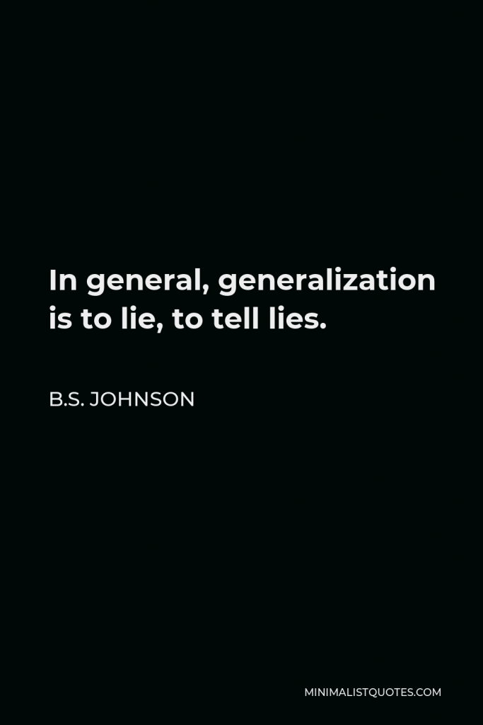 B.S. Johnson Quote - In general, generalization is to lie, to tell lies.