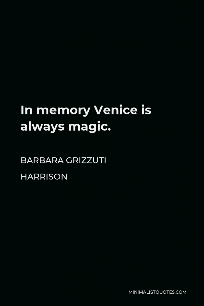 Barbara Grizzuti Harrison Quote - In memory Venice is always magic.