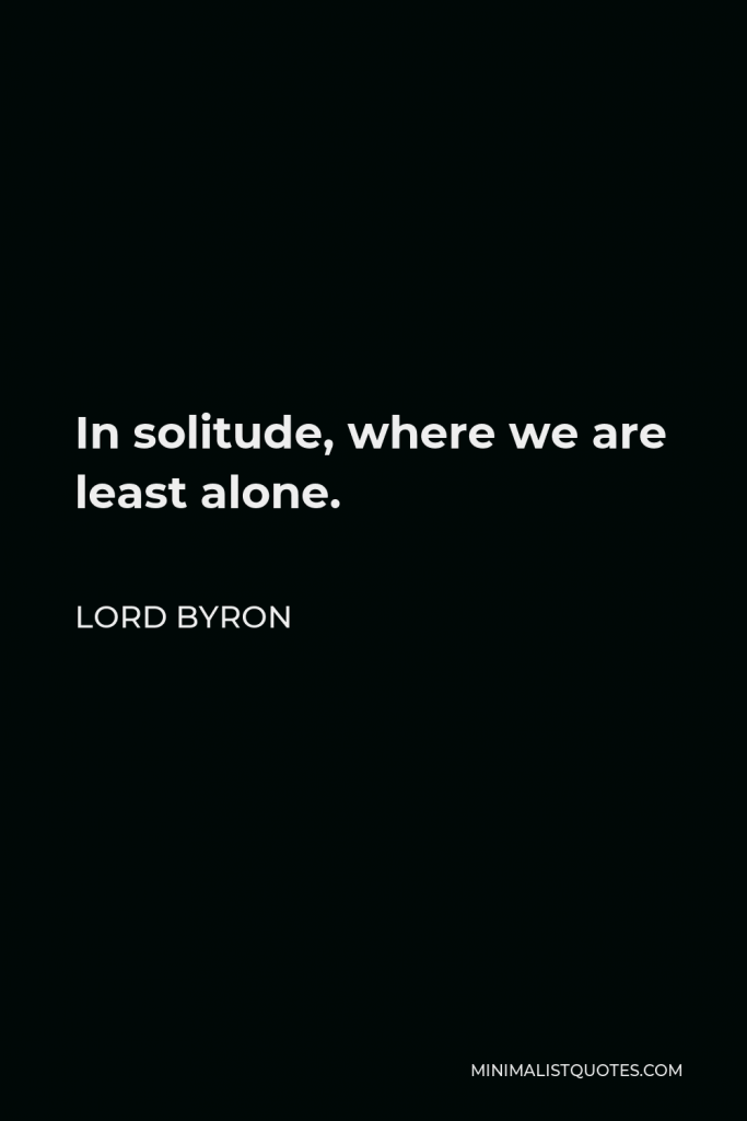 Lord Byron Quote - In solitude, where we are least alone.