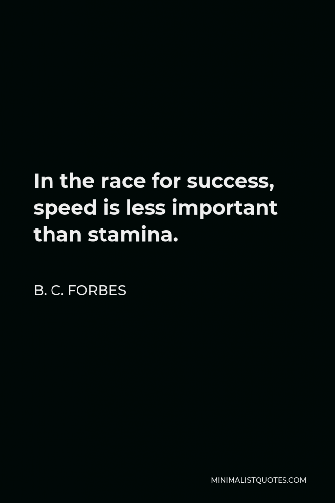 B. C. Forbes Quote - In the race for success, speed is less important than stamina.