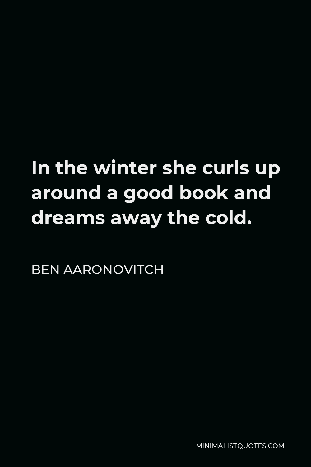 Ben Aaronovitch Quote - In the winter she curls up around a good book and dreams away the cold.