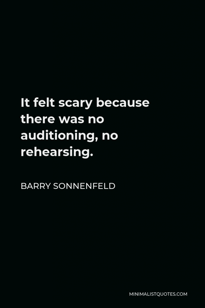 Barry Sonnenfeld Quote - It felt scary because there was no auditioning, no rehearsing.