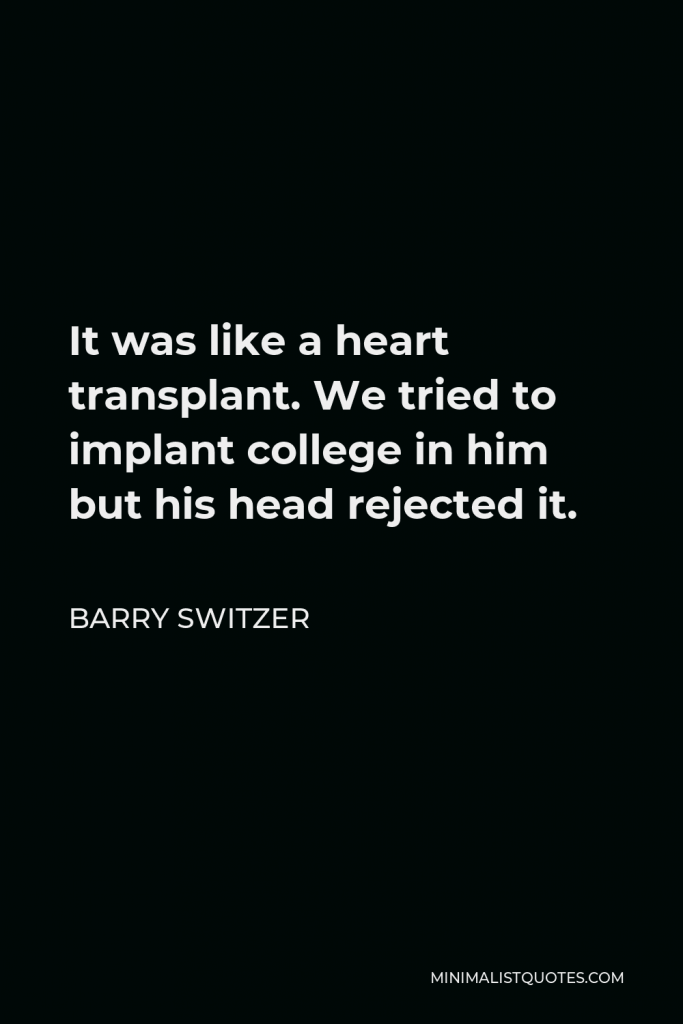 Barry Switzer Quote - It was like a heart transplant. We tried to implant college in him but his head rejected it.