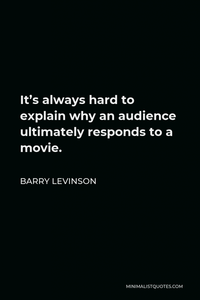 Barry Levinson Quote - It’s always hard to explain why an audience ultimately responds to a movie.