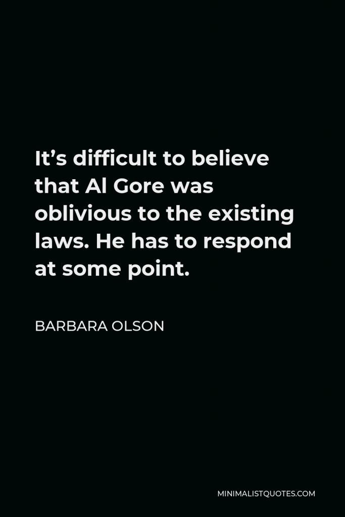 Barbara Olson Quote - It’s difficult to believe that Al Gore was oblivious to the existing laws. He has to respond at some point.
