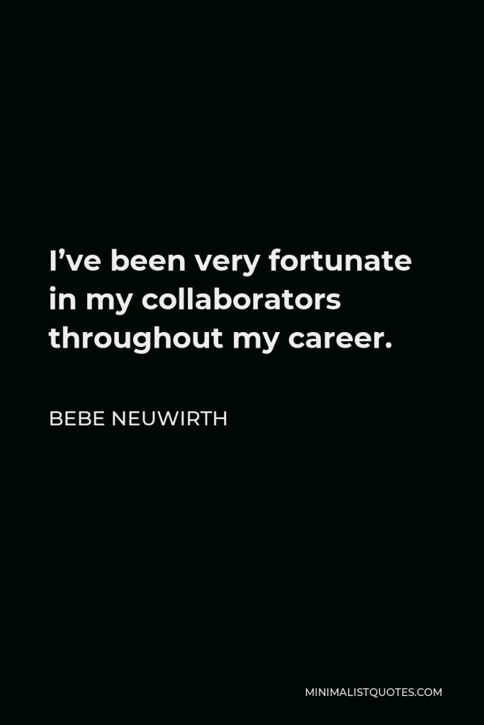 Bebe Neuwirth Quote - I’ve been very fortunate in my collaborators throughout my career.