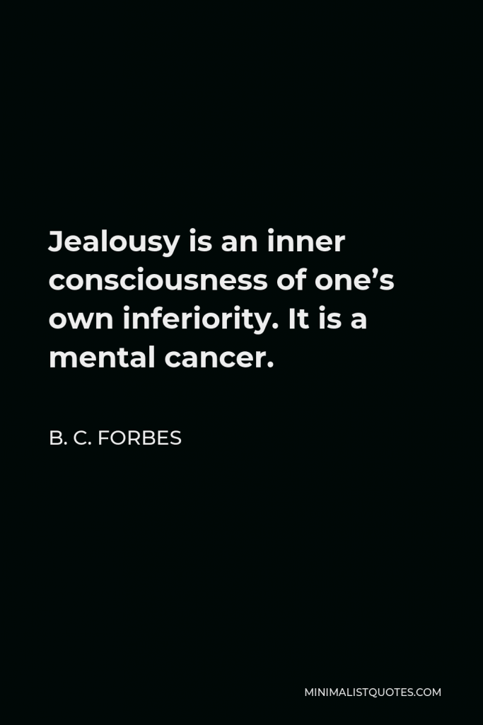 B. C. Forbes Quote - Jealousy is an inner consciousness of one’s own inferiority. It is a mental cancer.