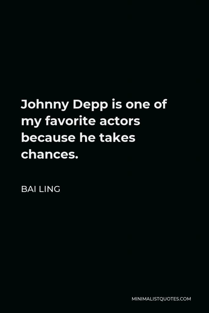 Bai Ling Quote - Johnny Depp is one of my favorite actors because he takes chances.