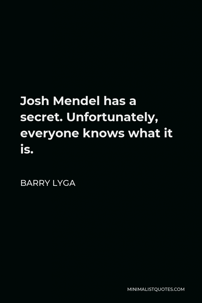 Barry Lyga Quote - Josh Mendel has a secret. Unfortunately, everyone knows what it is.