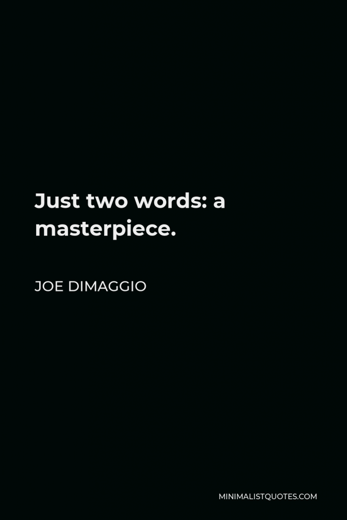 Joe DiMaggio Quote - Just two words: a masterpiece.