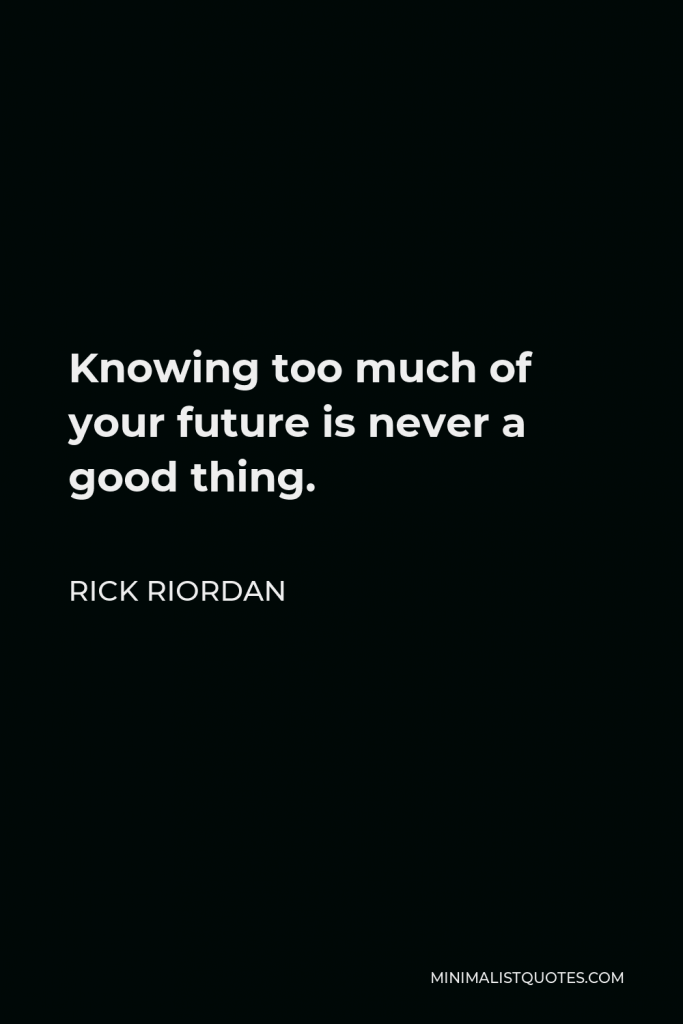 Rick Riordan Quote - Knowing too much of your future is never a good thing.