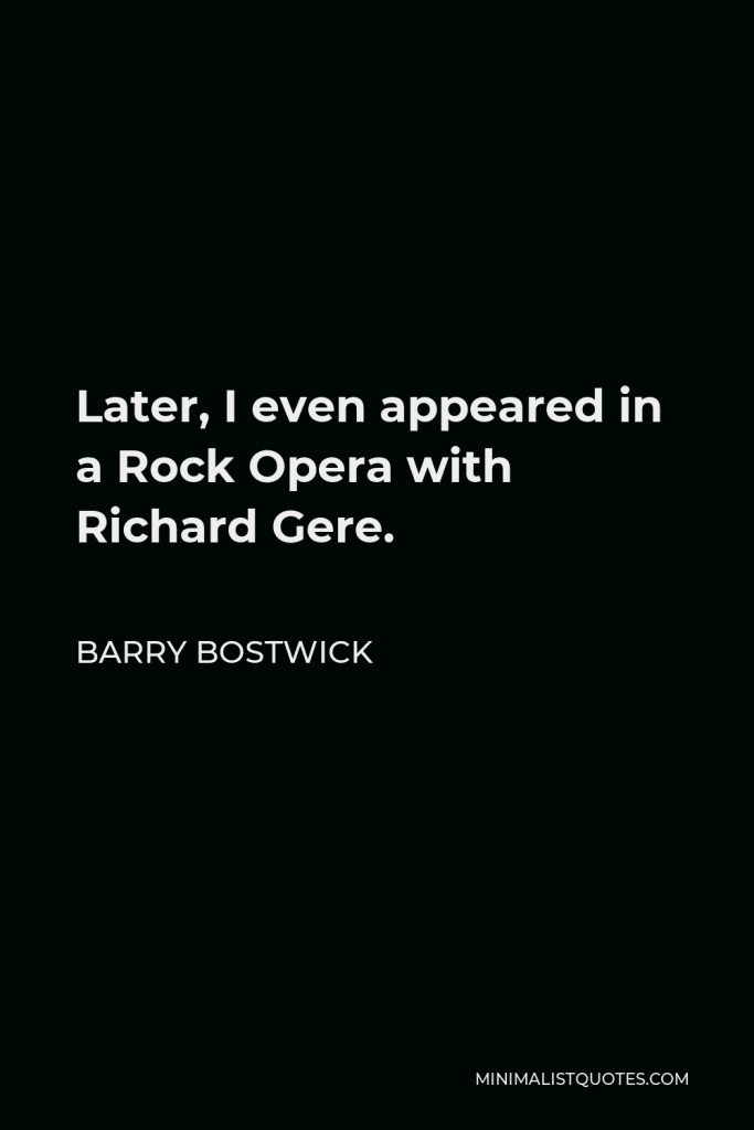 Barry Bostwick Quote - Later, I even appeared in a Rock Opera with Richard Gere.