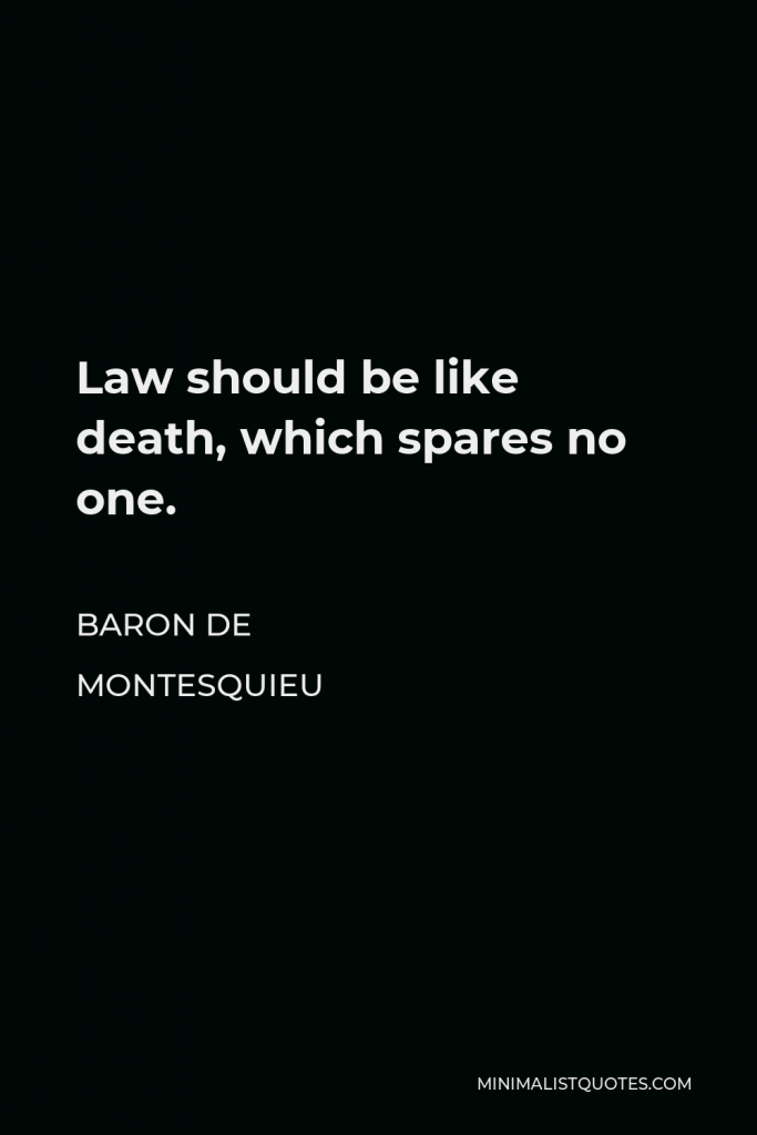 Baron de Montesquieu Quote - Law should be like death, which spares no one.
