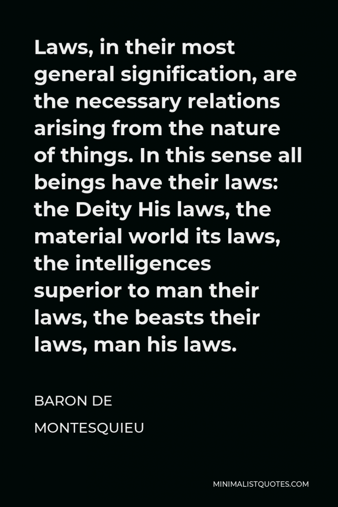 Baron de Montesquieu Quote - Laws, in their most general signification, are the necessary relations derived from the nature of things.