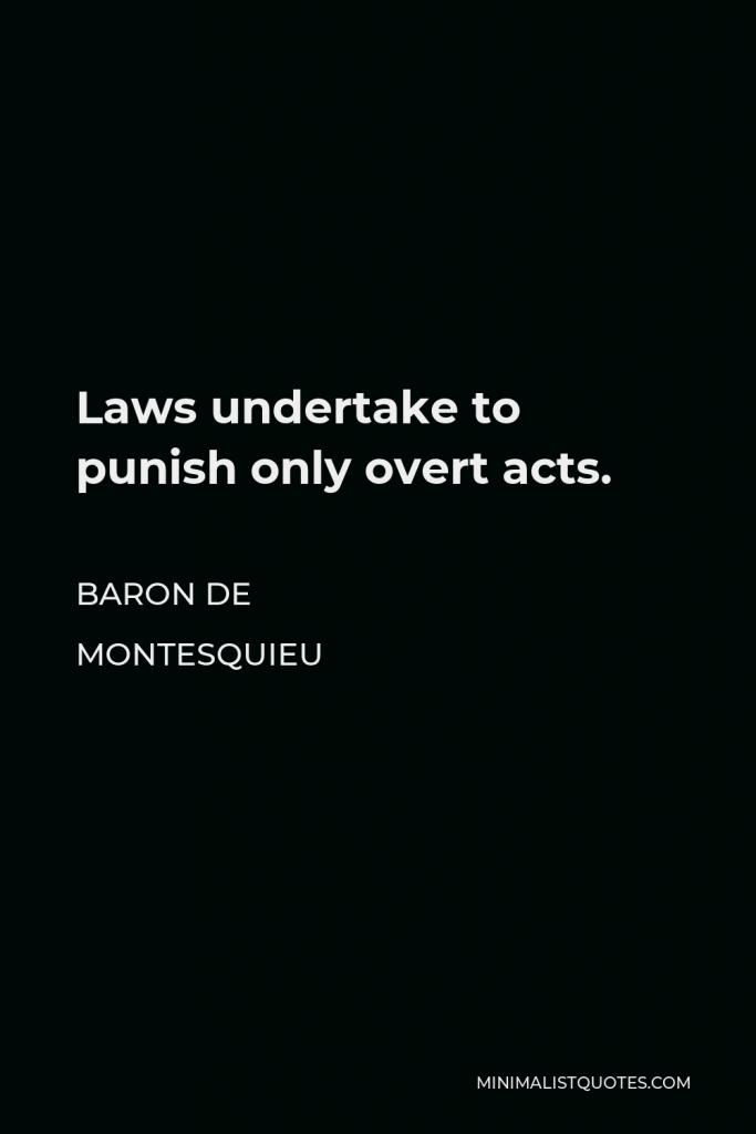 Baron de Montesquieu Quote - Laws undertake to punish only overt acts.