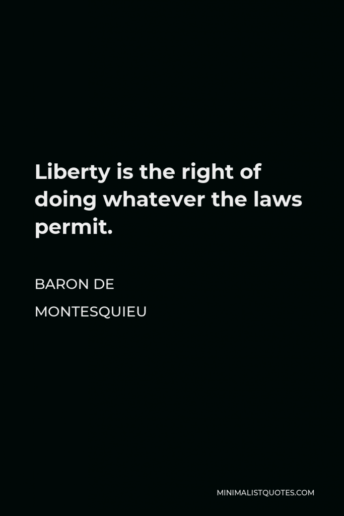 Baron de Montesquieu Quote - Liberty is the right of doing whatever the laws permit.