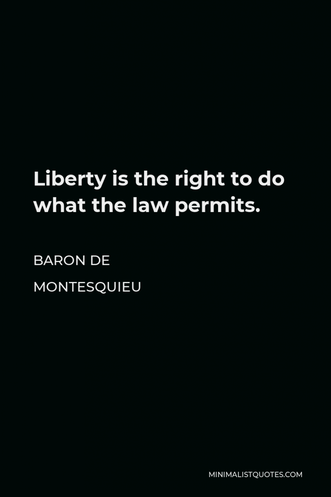 Baron de Montesquieu Quote - Liberty is the right to do what the law permits.