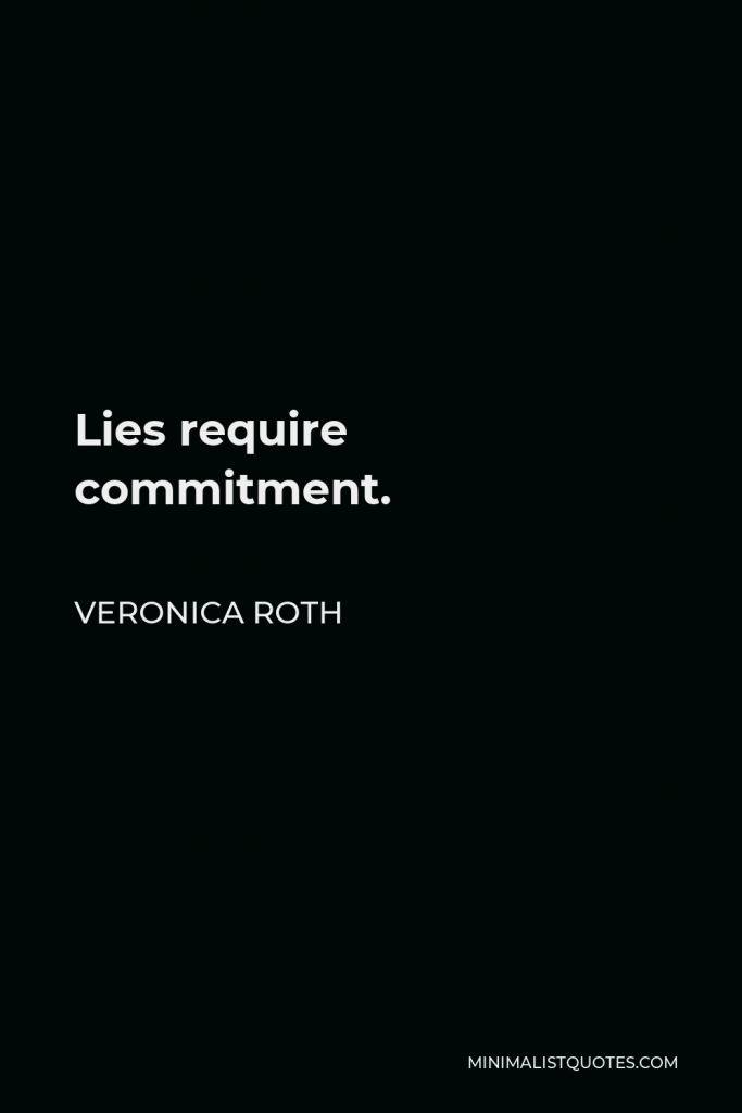 Veronica Roth Quote - Lies require commitment.