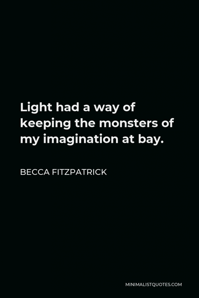 Becca Fitzpatrick Quote - Light had a way of keeping the monsters of my imagination at bay.