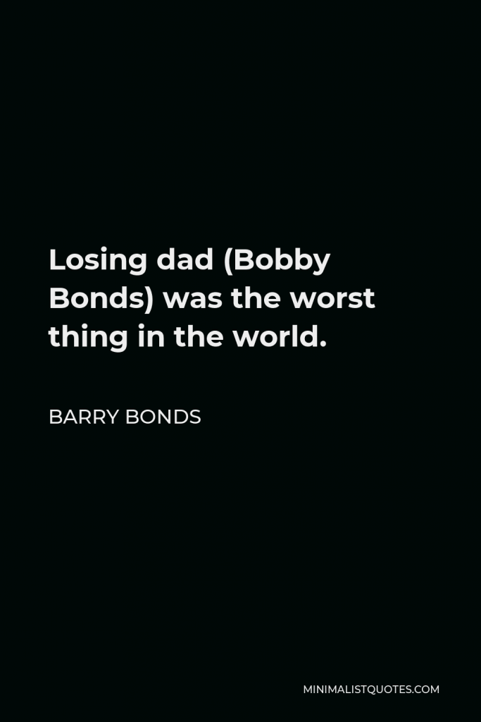 Barry Bonds Quote - Losing dad (Bobby Bonds) was the worst thing in the world.