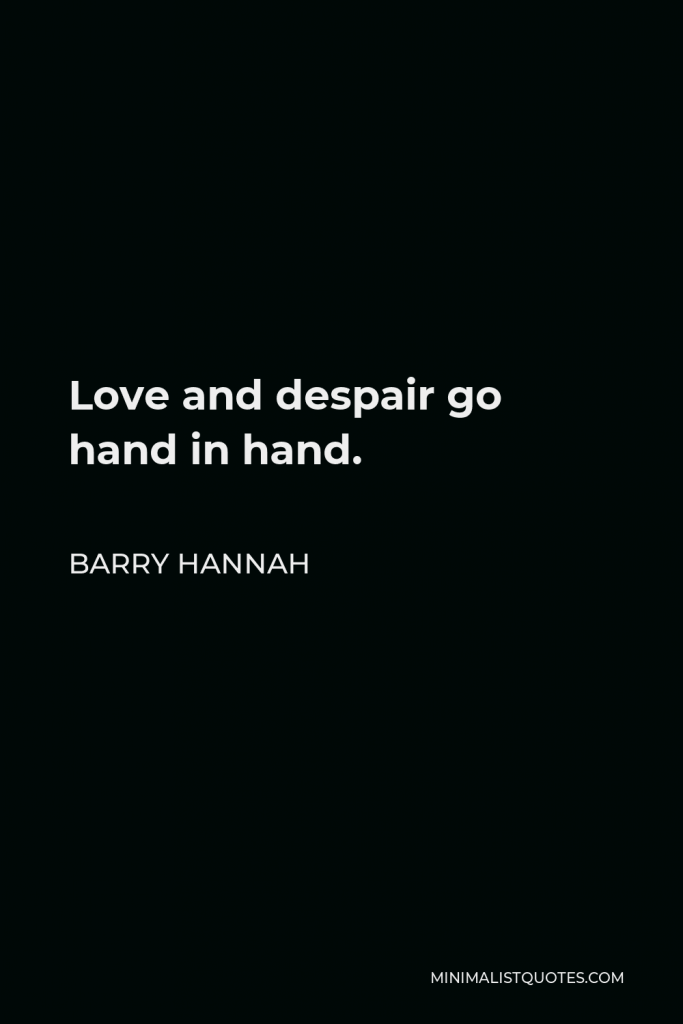 Barry Hannah Quote - Love and despair go hand in hand.