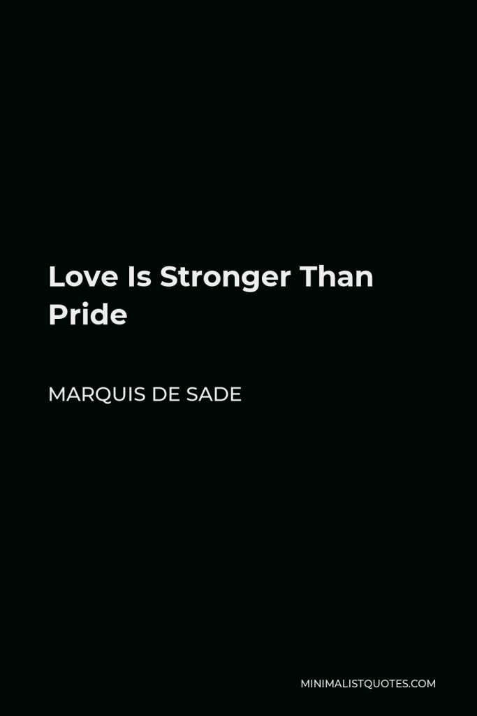 Marquis de Sade Quote - Love Is Stronger Than Pride