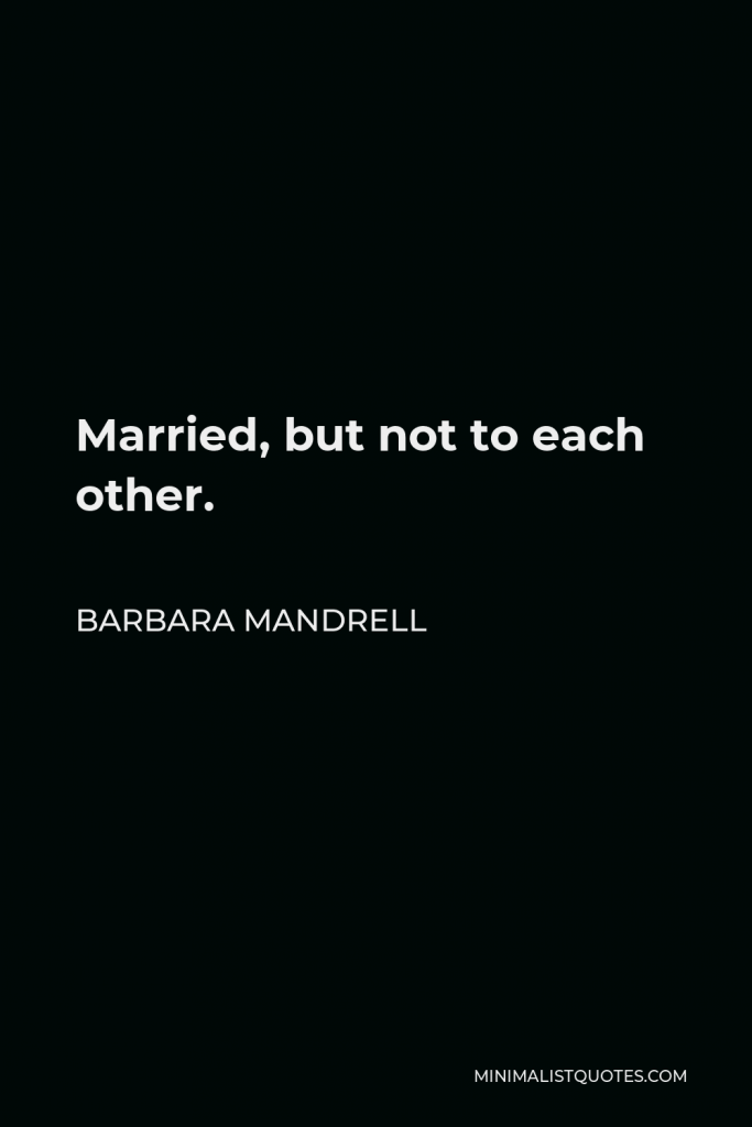 Barbara Mandrell Quote - Married, but not to each other.