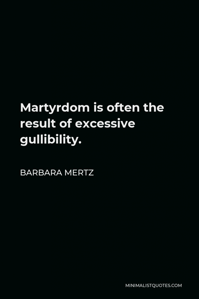 Barbara Mertz Quote - Martyrdom is often the result of excessive gullibility.