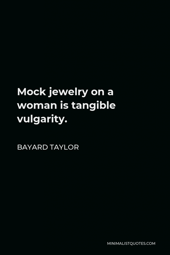 Bayard Taylor Quote - Mock jewelry on a woman is tangible vulgarity.