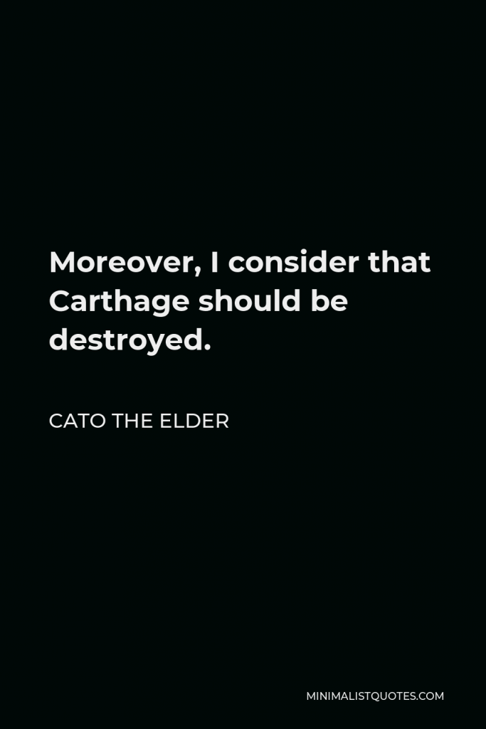 Cato the Elder Quote - Moreover, I consider that Carthage should be destroyed.