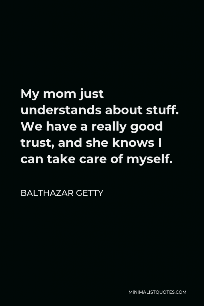 Balthazar Getty Quote - My mom just understands about stuff. We have a really good trust, and she knows I can take care of myself.