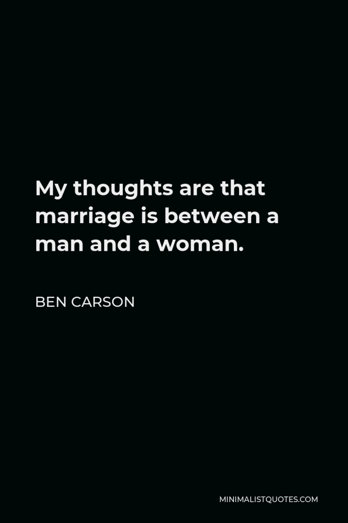 Ben Carson Quote - My thoughts are that marriage is between a man and a woman.