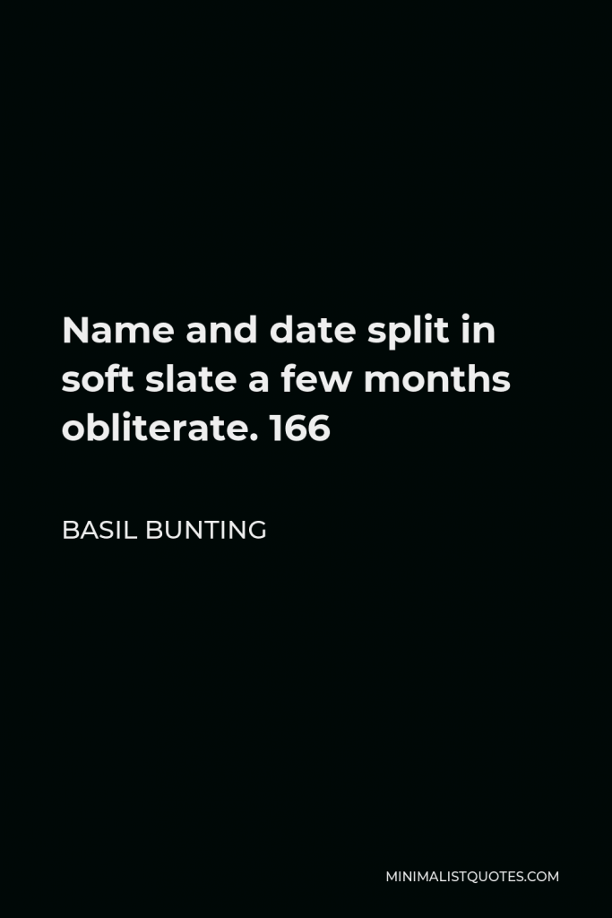 Basil Bunting Quote - Name and date split in soft slate a few months obliterate. 166