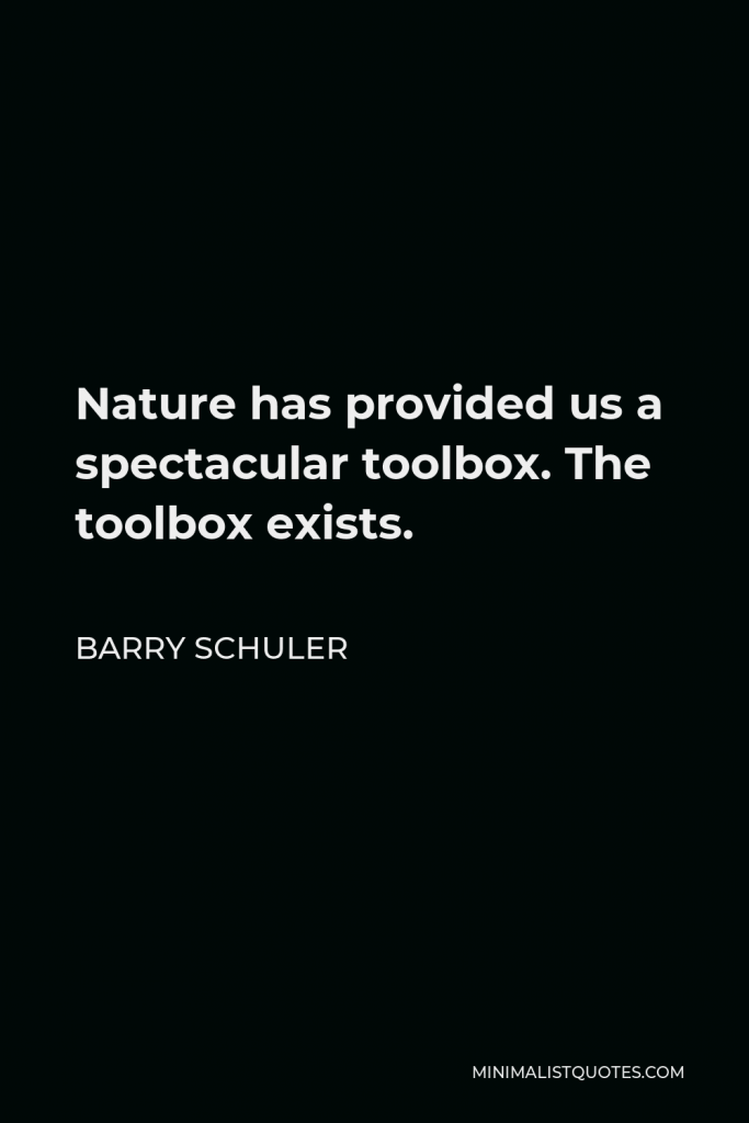 Barry Schuler Quote - Nature has provided us a spectacular toolbox. The toolbox exists.
