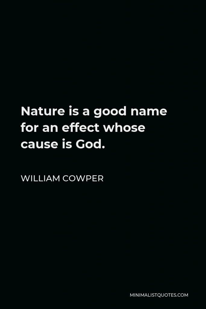 William Cowper Quote - Nature is a good name for an effect whose cause is God.