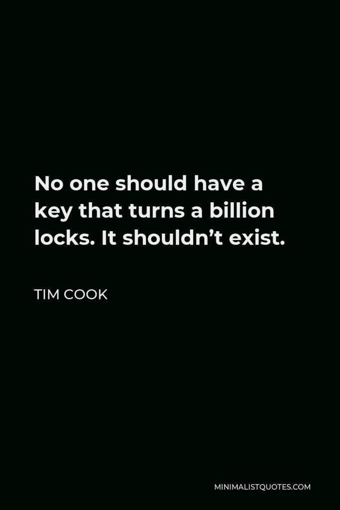 Tim Cook Quote - No one should have a key that turns a billion locks. It shouldn’t exist.
