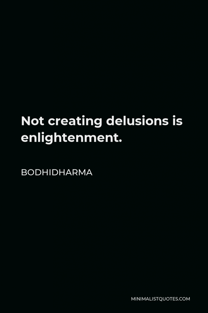 Bodhidharma Quote - Not creating delusions is enlightenment.